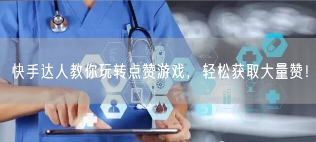 快手达人教你玩转点赞游戏，轻松获取大量赞！