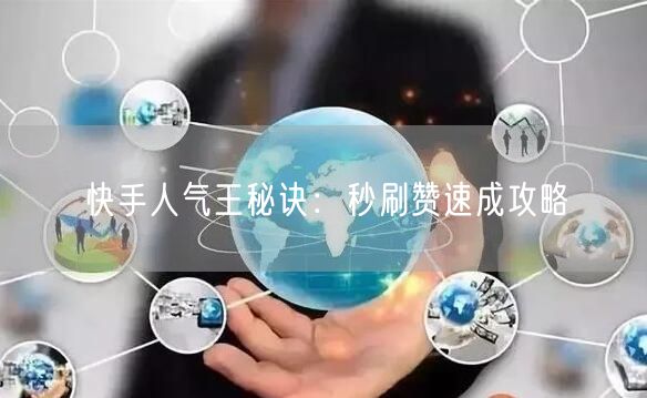 快手人气王秘诀：秒刷赞速成攻略