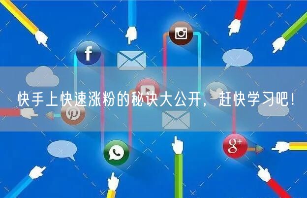 快手上快速涨粉的秘诀大公开，赶快学习吧！