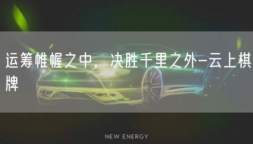 运筹帷幄之中，决胜千里之外-云上棋牌